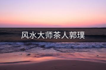 風(fēng)水大師茶人郭璞