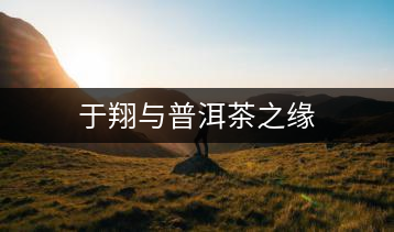 于翔與普洱茶之緣