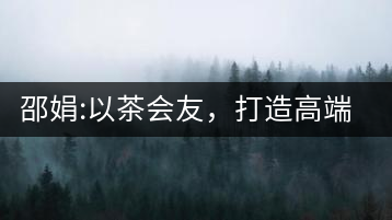 邵娟:以茶會(huì)友，打造高端雅趣會(huì)所