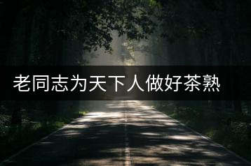 老同志為天下人做好茶熟餅評(píng)測(cè)