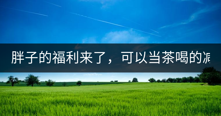 胖子的福利來(lái)了，可以當(dāng)茶喝的減肥偏方(附:準(zhǔn)確配方)
