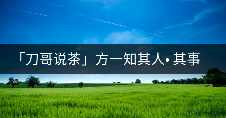 「刀哥說(shuō)茶」方一知其人? 其事 ?其書(shū)