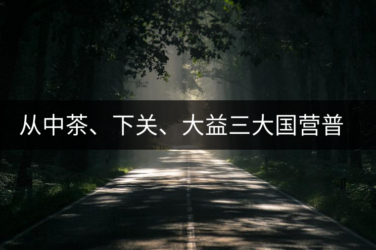 從中茶、下關、大益三大國營普洱茶廠變遷看普洱茶發(fā)展
