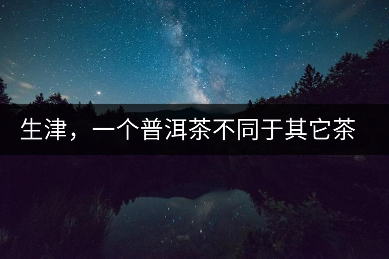 生津，一個普洱茶不同于其它茶類的品鑒指標