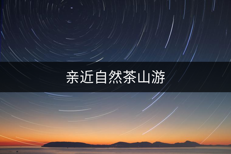 親近自然茶山游