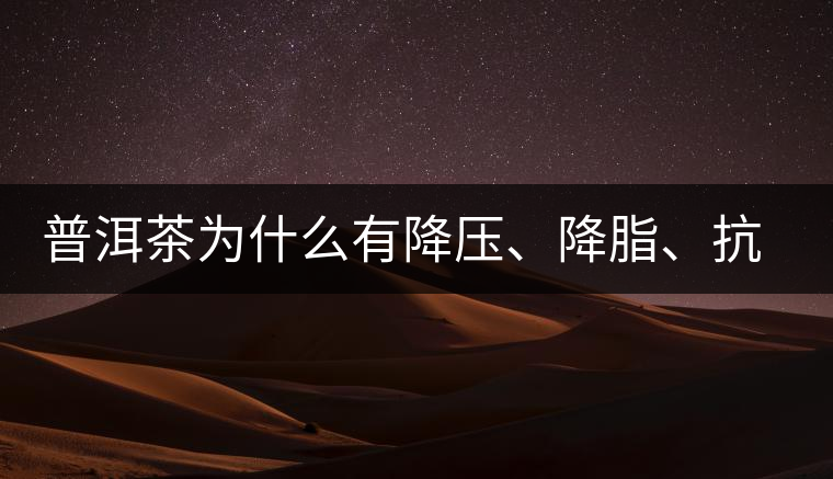 普洱茶為什么有降壓、降脂、抗動脈硬化的功效？