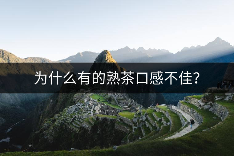 為什么有的熟茶口感不佳？