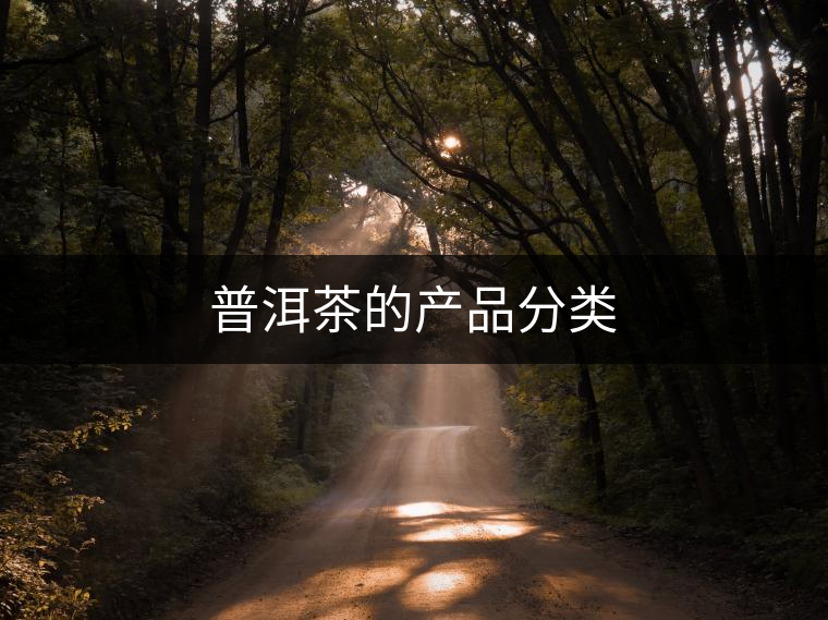 普洱茶的產品分類 普洱茶的產品分類