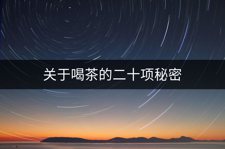 關(guān)于喝茶的二十項(xiàng)秘密