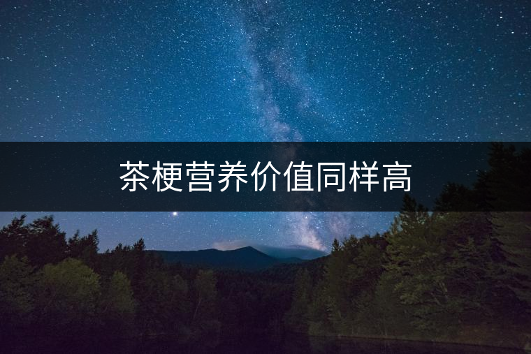 茶梗營養(yǎng)價值同樣高 茶梗營養(yǎng)價值同樣高