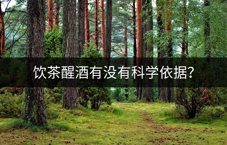 飲茶醒酒有沒有科學(xué)依據(jù)？