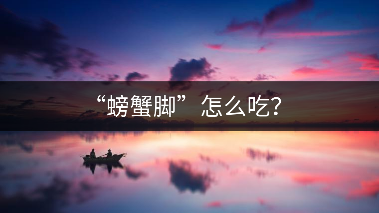 “螃蟹腳”怎么吃？