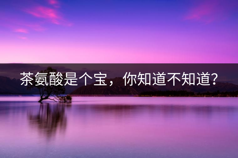 茶氨酸是個寶，你知道不知道？