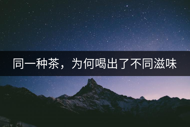 同一種茶，為何喝出了不同滋味