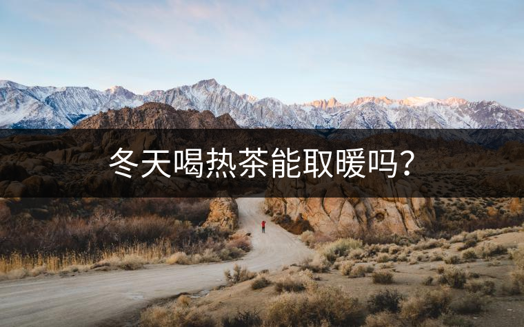 冬天喝熱茶能取暖嗎？