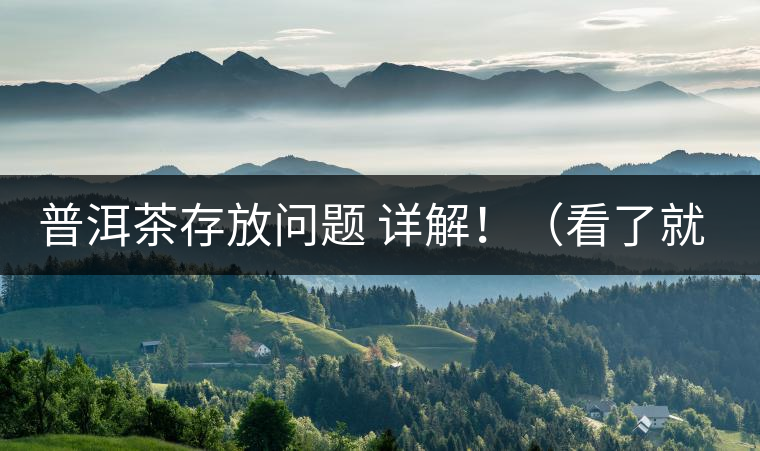普洱茶存放問題 詳解?。戳司投耍? /></p><p>這些年最多人問的問題就是，普洱茶存茶未來的變化會(huì)否導(dǎo)致風(fēng)險(xiǎn)出現(xiàn)。化作通俗的話是，”現(xiàn)在好喝的茶未來變化后會(huì)否好喝，若不好喝，那豈不是白存放這么就，未來價(jià)值也得不到保證，會(huì)竹籃打水一場(chǎng)空。</p>
<p><span id=