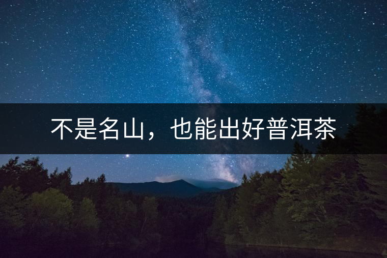 不是名山，也能出好普洱茶