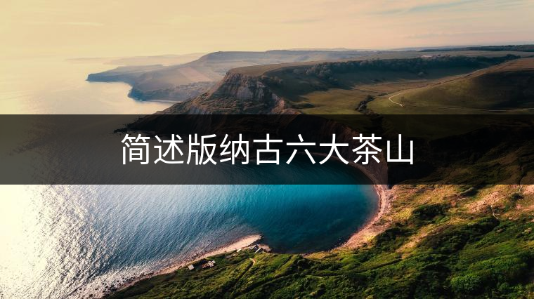 簡述版納古六大茶山 簡述版納古六大茶山