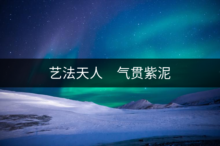 藝法天人　氣貫紫泥