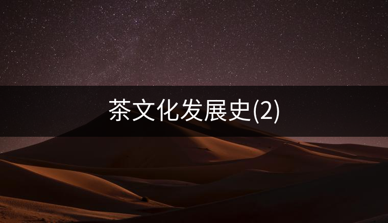 茶文化發(fā)展史(2) 茶文化發(fā)展史(2)