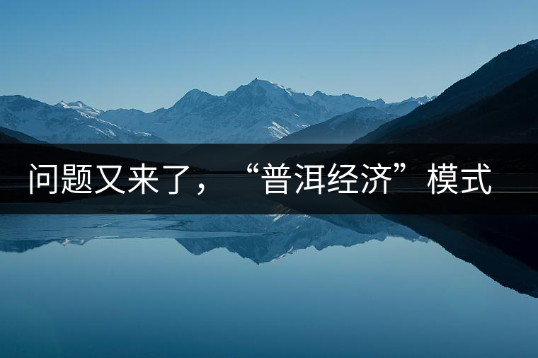 問題又來了，“普洱經(jīng)濟(jì)”模式哪家強(qiáng)？