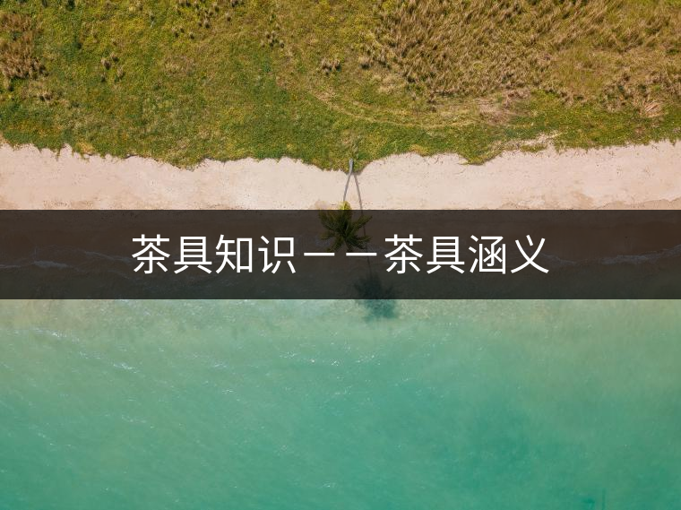 茶具知識(shí)－－茶具涵義