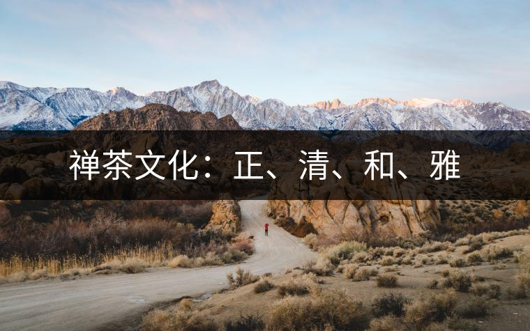 禪茶文化：正、清、和、雅
