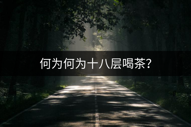 何為何為十八層喝茶？