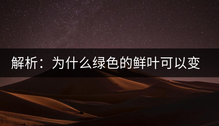 解析：為什么綠色的鮮葉可以變?yōu)榧t色的茶葉？