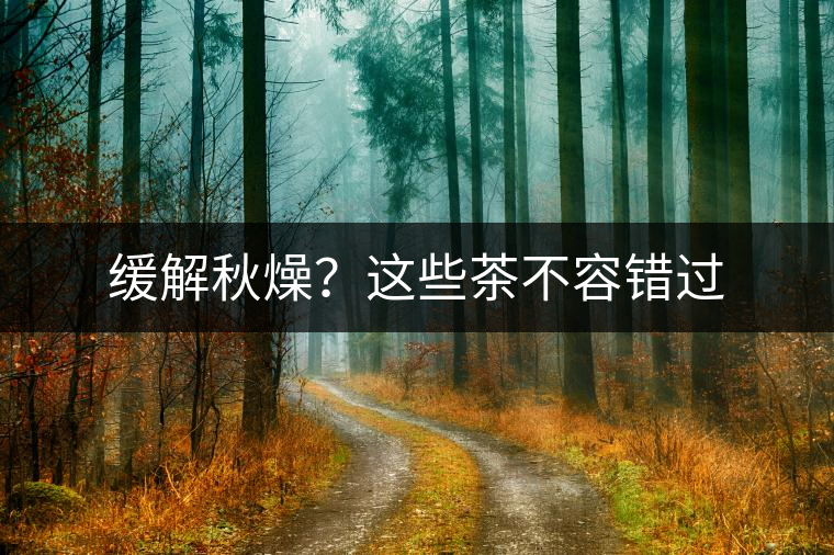 緩解秋燥？這些茶不容錯(cuò)過(guò)