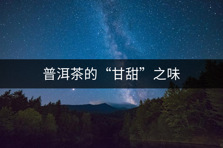 普洱茶的“甘甜”之味