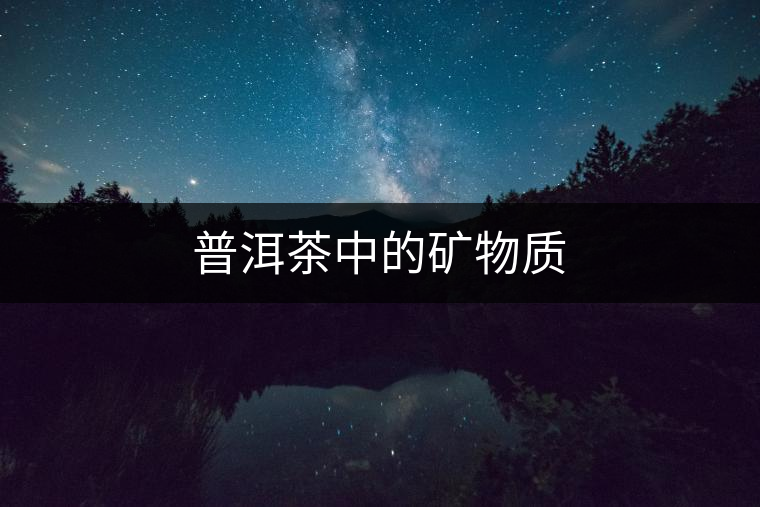 普洱茶中的礦物質(zhì) 普洱茶中的礦物質(zhì)