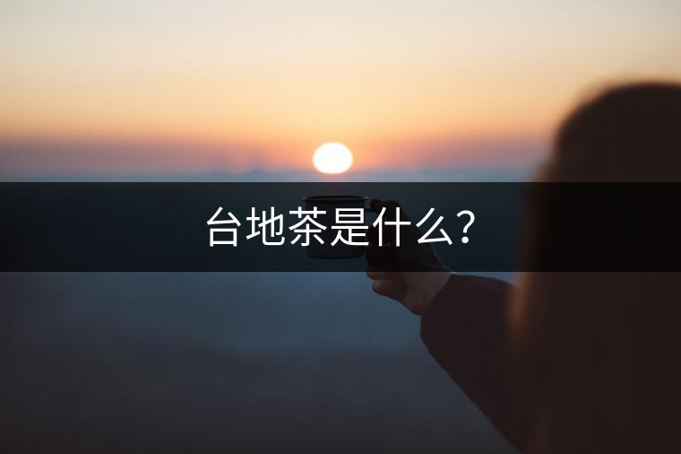 臺(tái)地茶是什么？