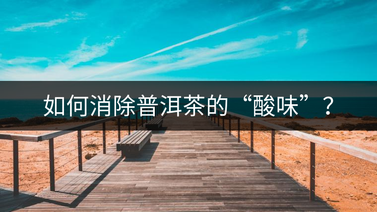 如何消除普洱茶的“酸味”？