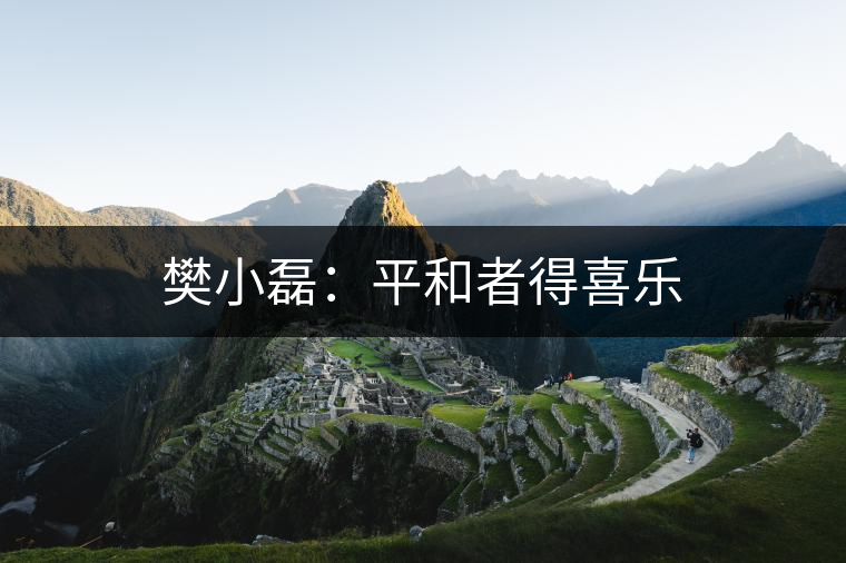 樊小磊:平和者得喜樂(lè) 樊小磊:平和者得喜樂(lè)