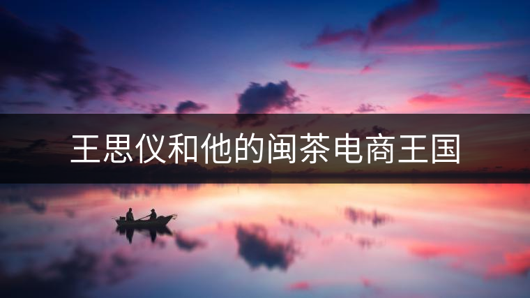 王思儀和他的閩茶電商王國