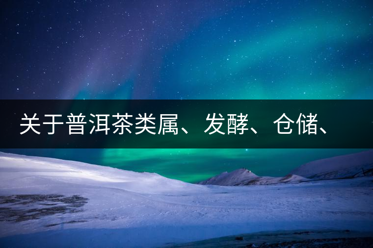 關于普洱茶類屬、發(fā)酵、倉儲、假茶和奸商的那點事兒