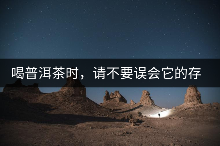 喝普洱茶時(shí)，請(qǐng)不要誤會(huì)它的存在