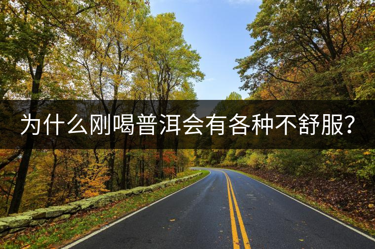 為什么剛喝普洱會(huì)有各種不舒服？