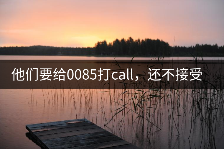 他們要給0085打call，還不接受反駁！