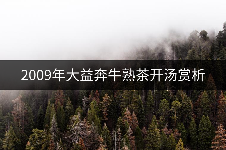 2009年大益奔牛熟茶開(kāi)湯賞析