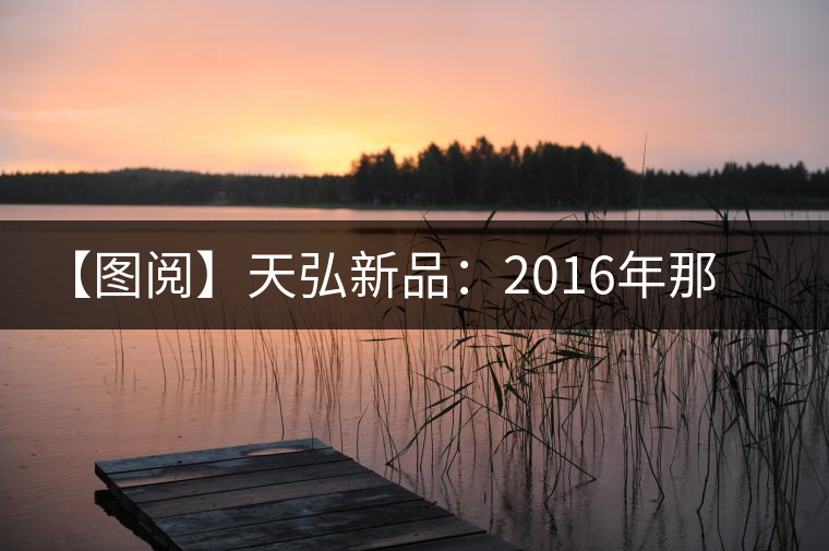 【圖閱】天弘新品：2016年那卡古茶美圖集錦