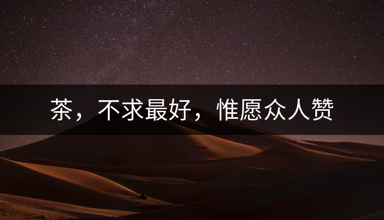 茶，不求最好，惟愿眾人贊