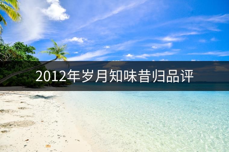 2012年歲月知味昔歸品評(píng)