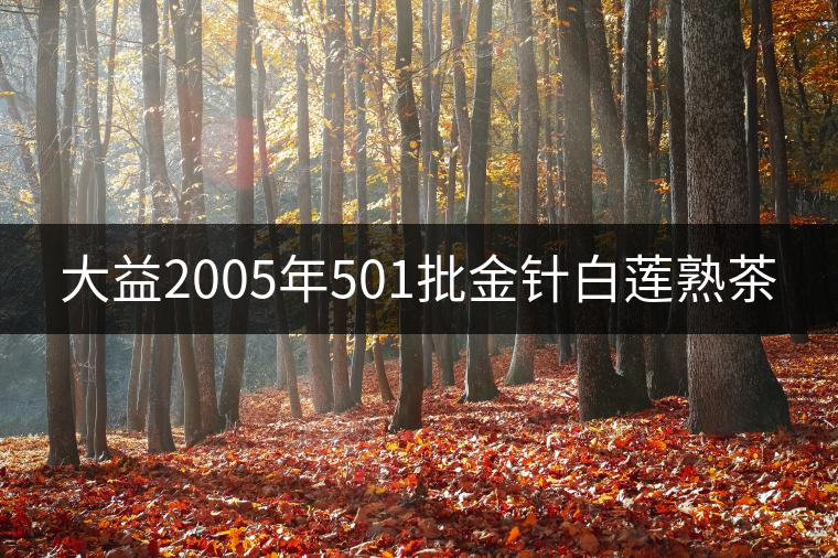 大益2005年501批金針白蓮熟茶 大益2005年501批金針白蓮熟茶