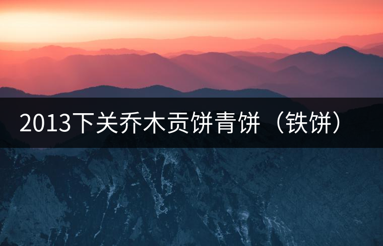 2013下關喬木貢餅青餅（鐵餅）即將上市！