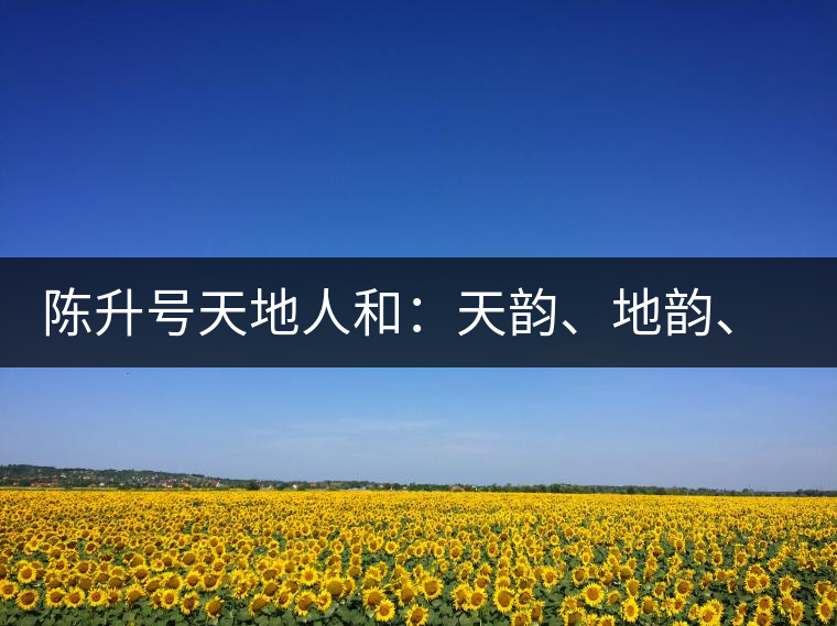 陳升號(hào)天地人和：天韻、地韻、人韻、和韻新品上市