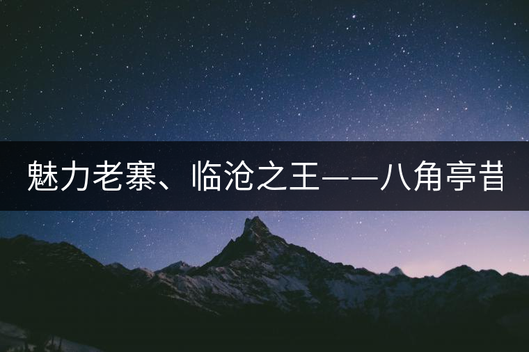 魅力老寨、臨滄之王——八角亭昔歸即將上市！