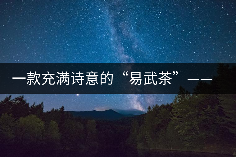 一款充滿詩(shī)意的“易武茶”——百花潭