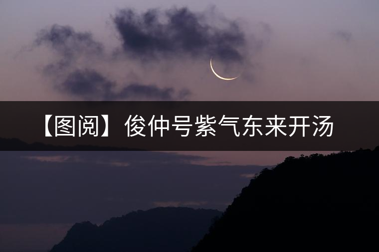 【圖閱】俊仲號(hào)紫氣東來開湯